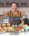 Eaternity: More than 150 Deliciously Easy Vegan Recipes for a Long, Healthy, Satisfied, Joyful Life by Jason Wrobel